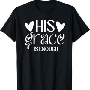 His Grace is Enough | womens christian | jesus is enough T-Shirt