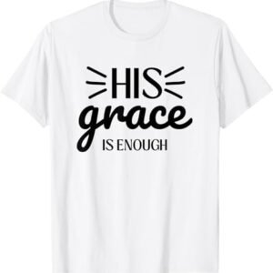 His Grace is Enough | jesus is enough | womens christian tee T-Shirt
